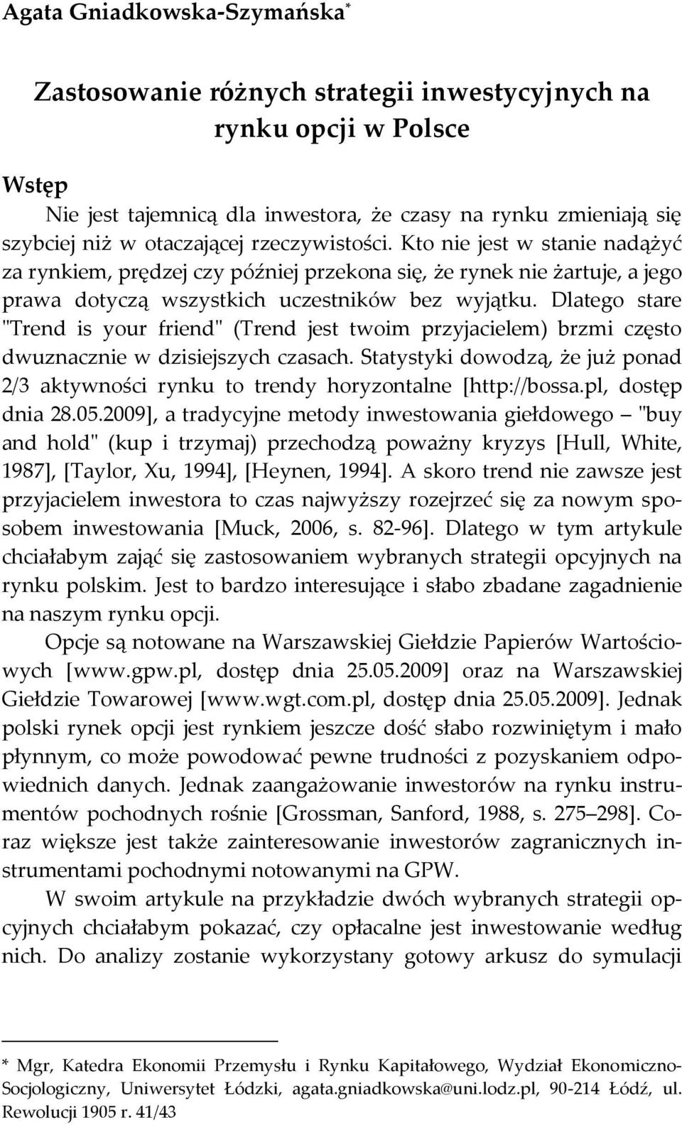 Dlatego stare "Trend is your friend" (Trend jest twoim przyjacielem) brzmi często dwuznacznie w dzisiejszych czasach.