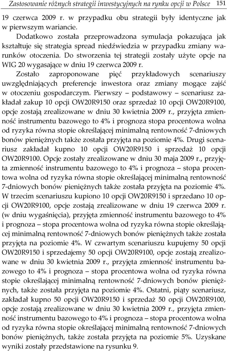 Do stworzenia tej strategii zostały użyte opcje na WIG 20 wygasające w dniu 19 czerwca 2009 r.