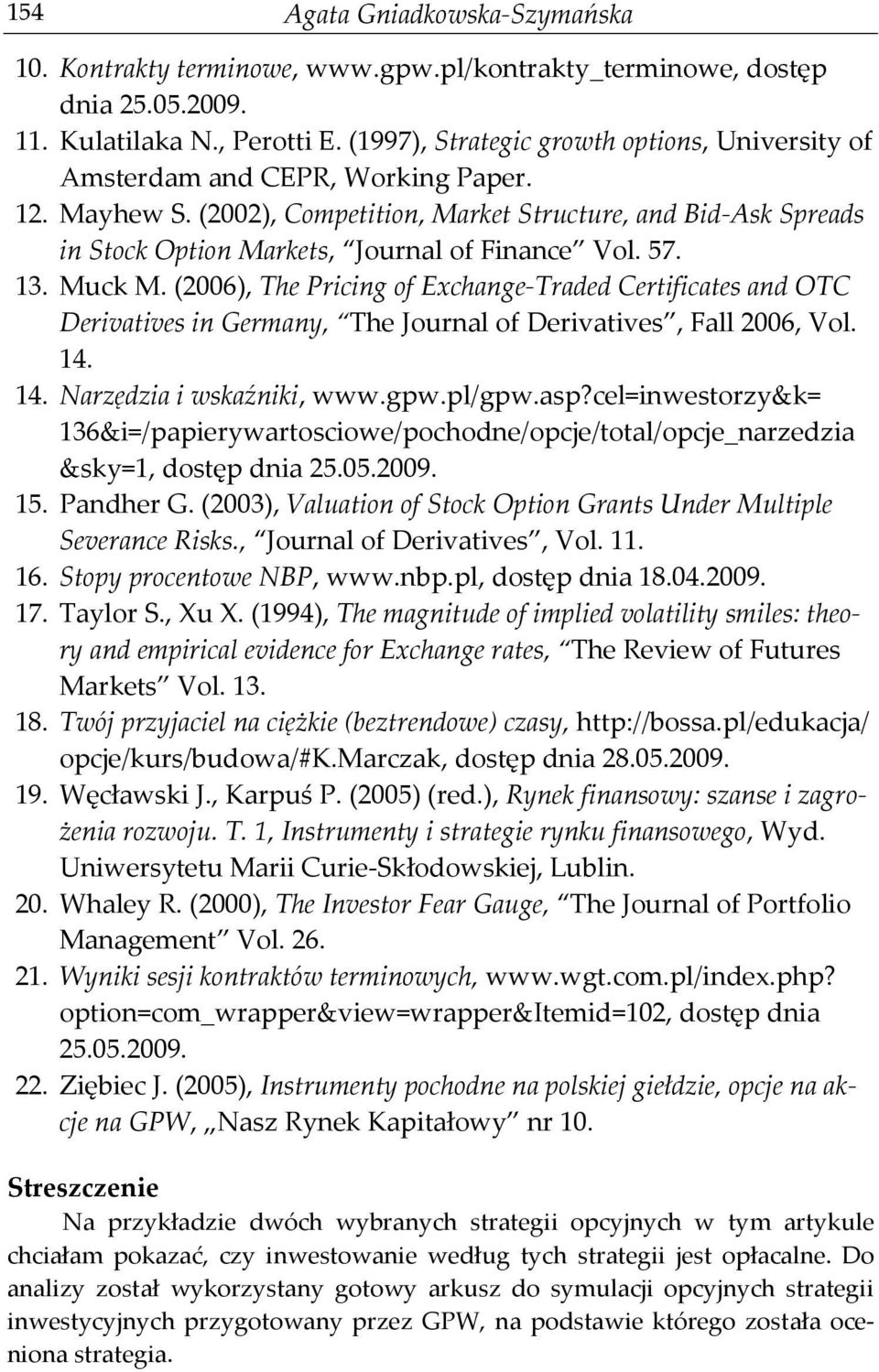 (2002), Competition, Market Structure, and Bid-Ask Spreads in Stock Option Markets, Journal of Finance Vol. 57. 13. Muck M.