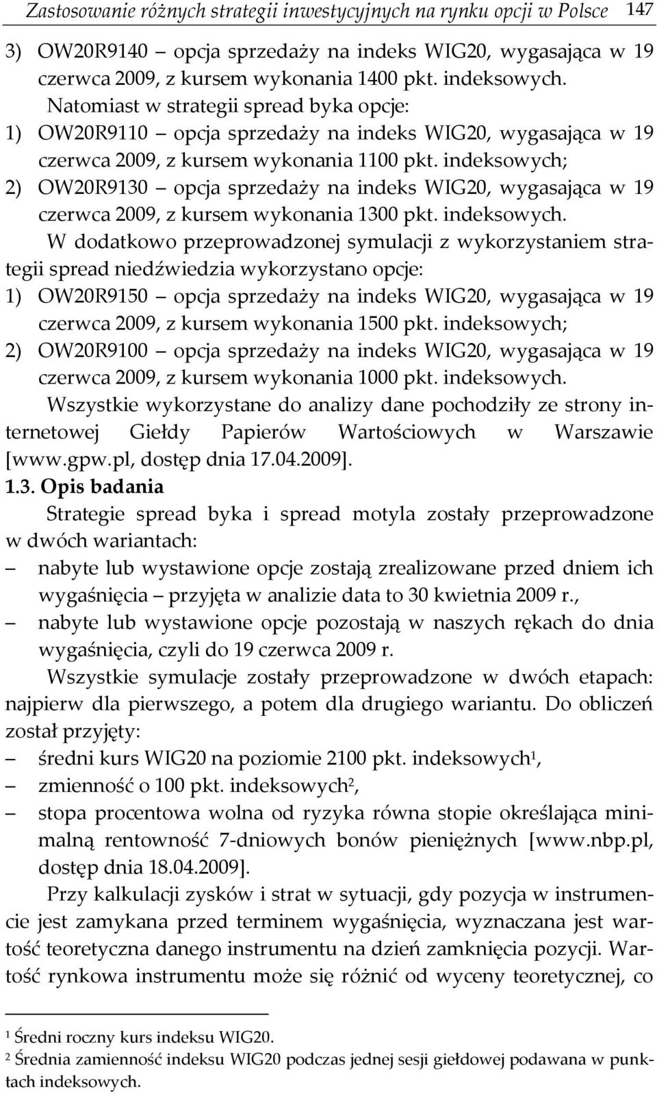 indeksowych; 2) OW20R9130 opcja sprzedaży na indeks WIG20, wygasająca w 19 czerwca 2009, z kursem wykonania 1300 pkt. indeksowych.