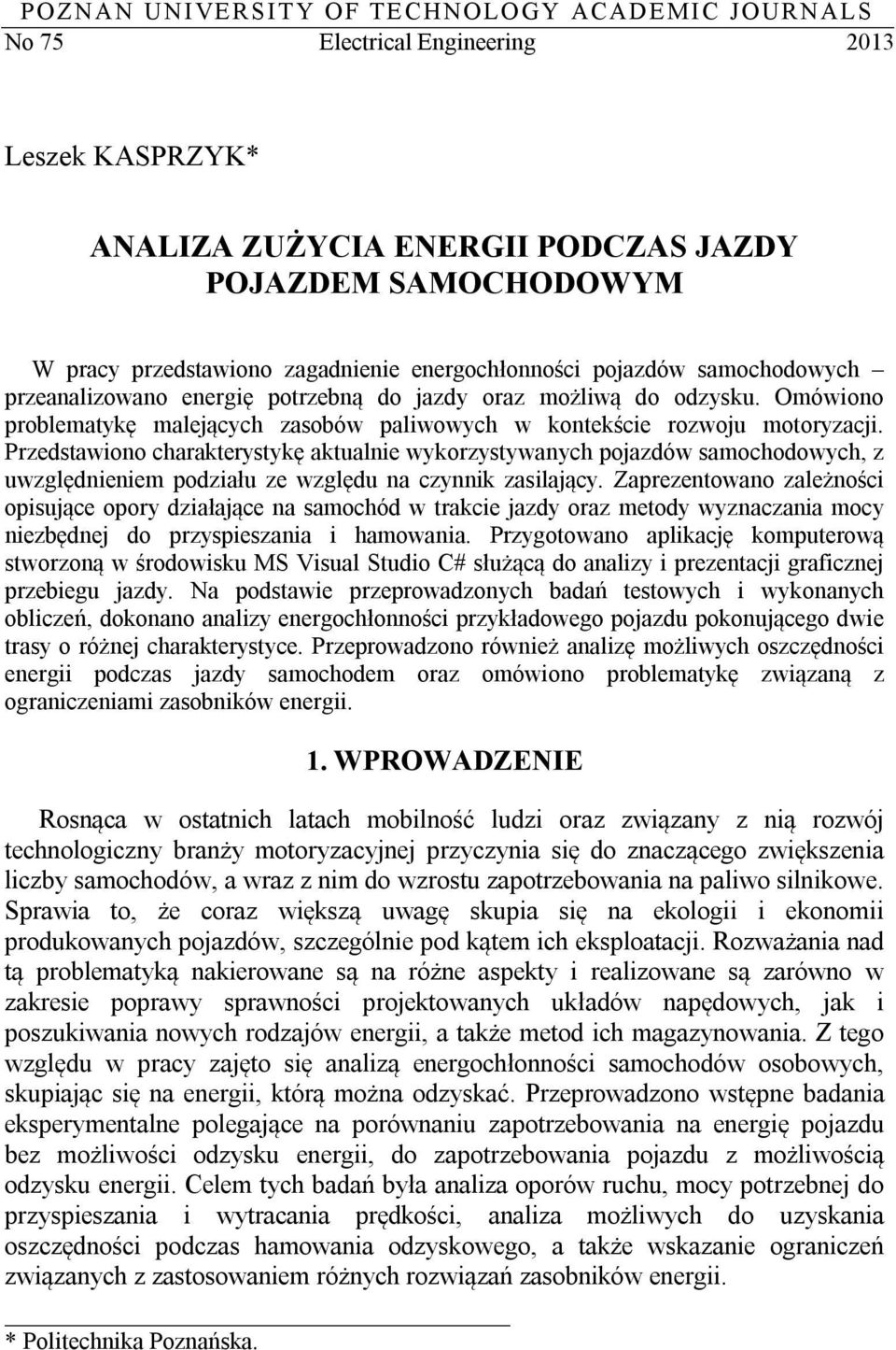 Przedstawiono charakterystykę aktualnie wykorzystywanych pojazdów samochodowych, z uwzględnieniem podziału ze względu na czynnik zasilający.