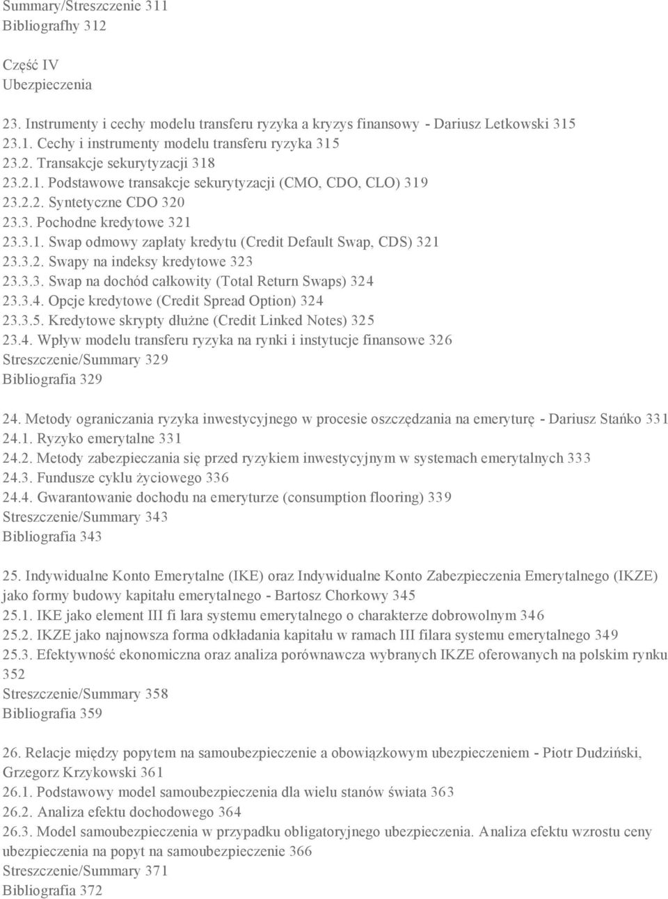 3.2. Swapy na indeksy kredytowe 323 23.3.3. Swap na dochód całkowity (Total Return Swaps) 324 23.3.4. Opcje kredytowe (Credit Spread Option) 324 23.3.5.