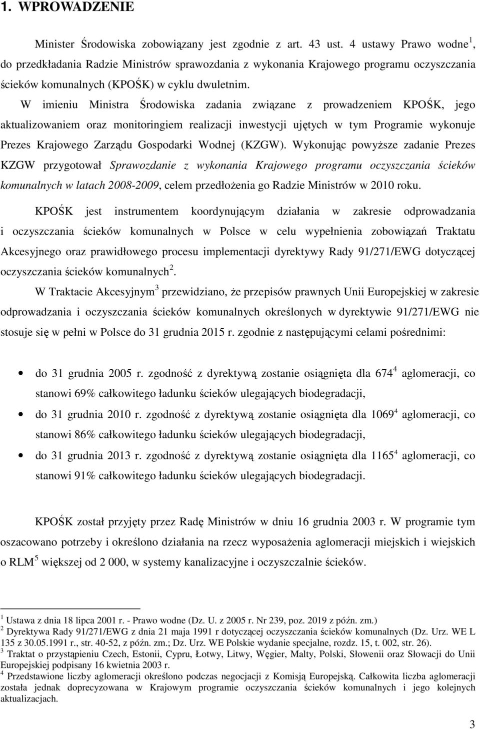 W imieniu Ministra Środowiska zadania związane z prowadzeniem KPOŚK, jego aktualizowaniem oraz monitoringiem realizacji inwestycji ujętych w tym Programie wykonuje Prezes Krajowego Zarządu Gospodarki