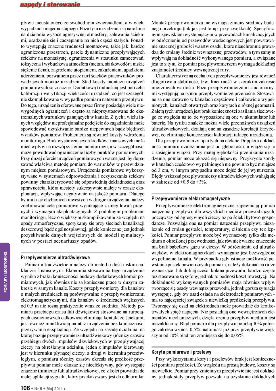 Ponadto występują znaczne trudności montażowe, takie jak: bardzo ograniczona przestrzeń, parcie dynamiczne przepływających ścieków na montażystę, ograniczenia w stosunku zamocowań, toksyczna i