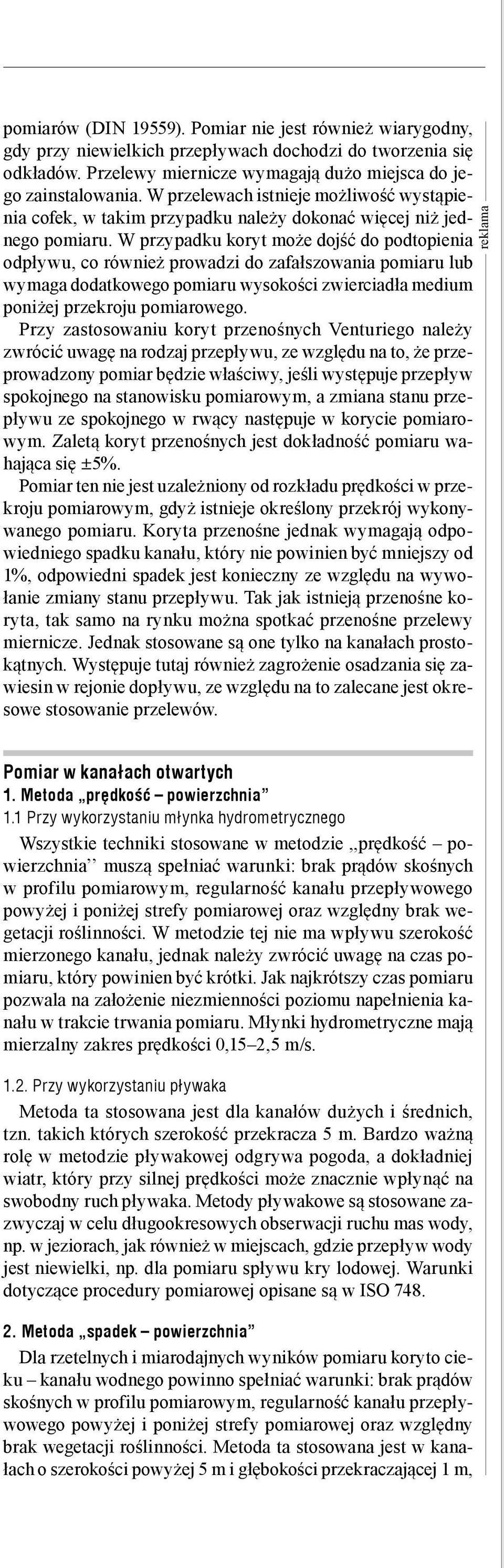 W przypadku koryt może dojść do podtopienia odpływu, co również prowadzi do zafałszowania pomiaru lub wymaga dodatkowego pomiaru wysokości zwierciadła medium poniżej przekroju pomiarowego.