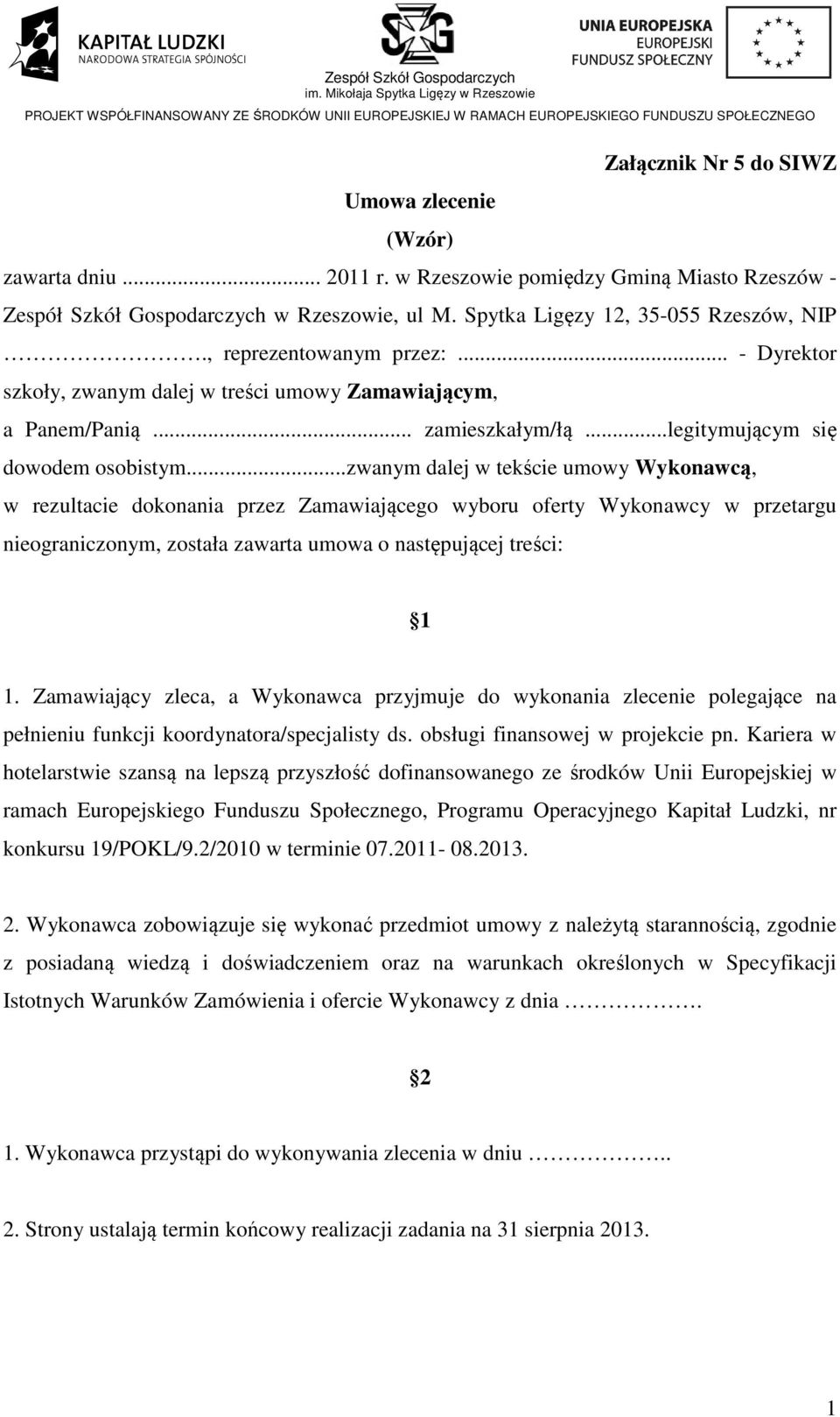 ..zwanym dalej w tekście umowy Wykonawcą, w rezultacie dokonania przez Zamawiającego wyboru oferty Wykonawcy w przetargu nieograniczonym, została zawarta umowa o następującej treści: 1 1.