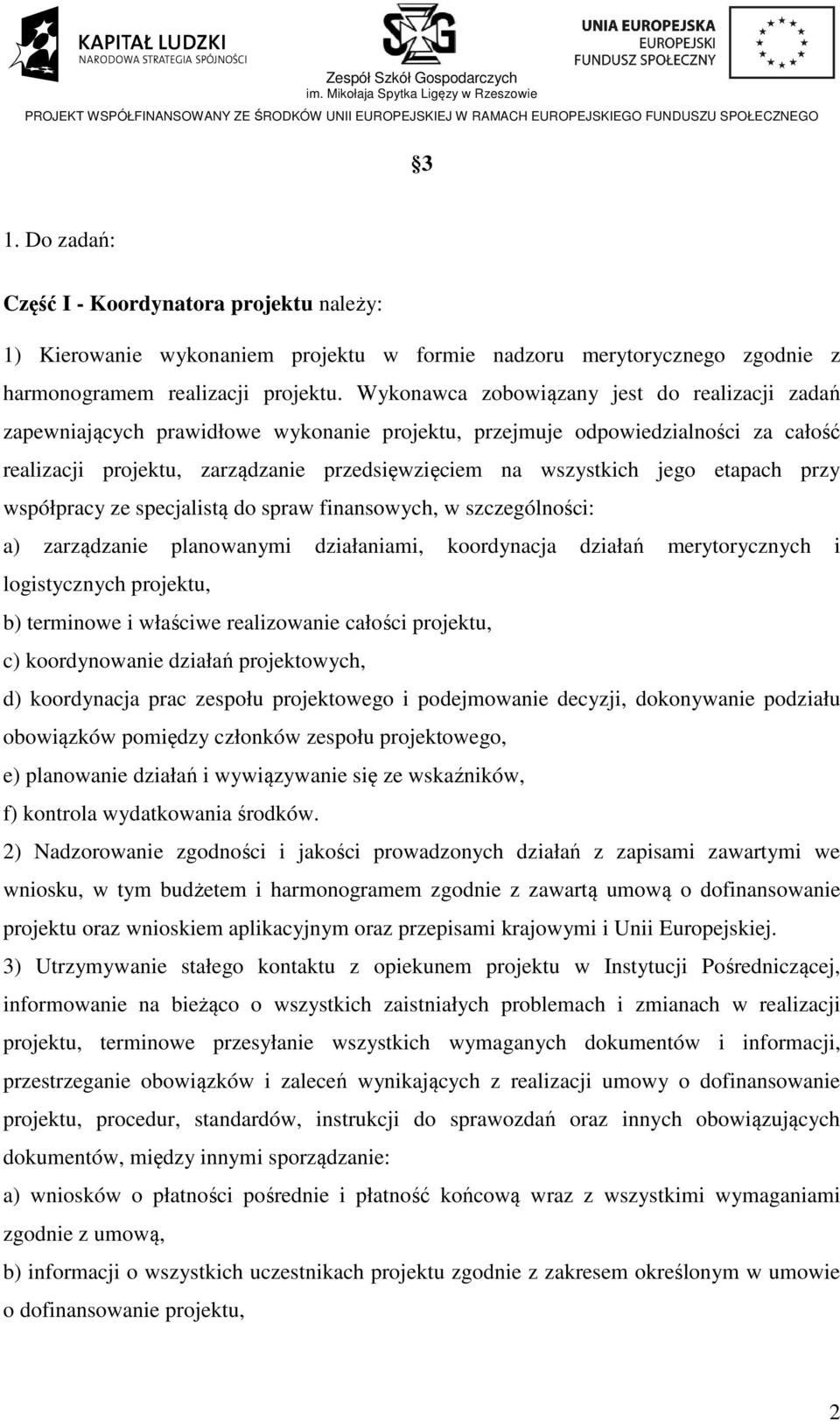 etapach przy współpracy ze specjalistą do spraw finansowych, w szczególności: a) zarządzanie planowanymi działaniami, koordynacja działań merytorycznych i logistycznych projektu, b) terminowe i