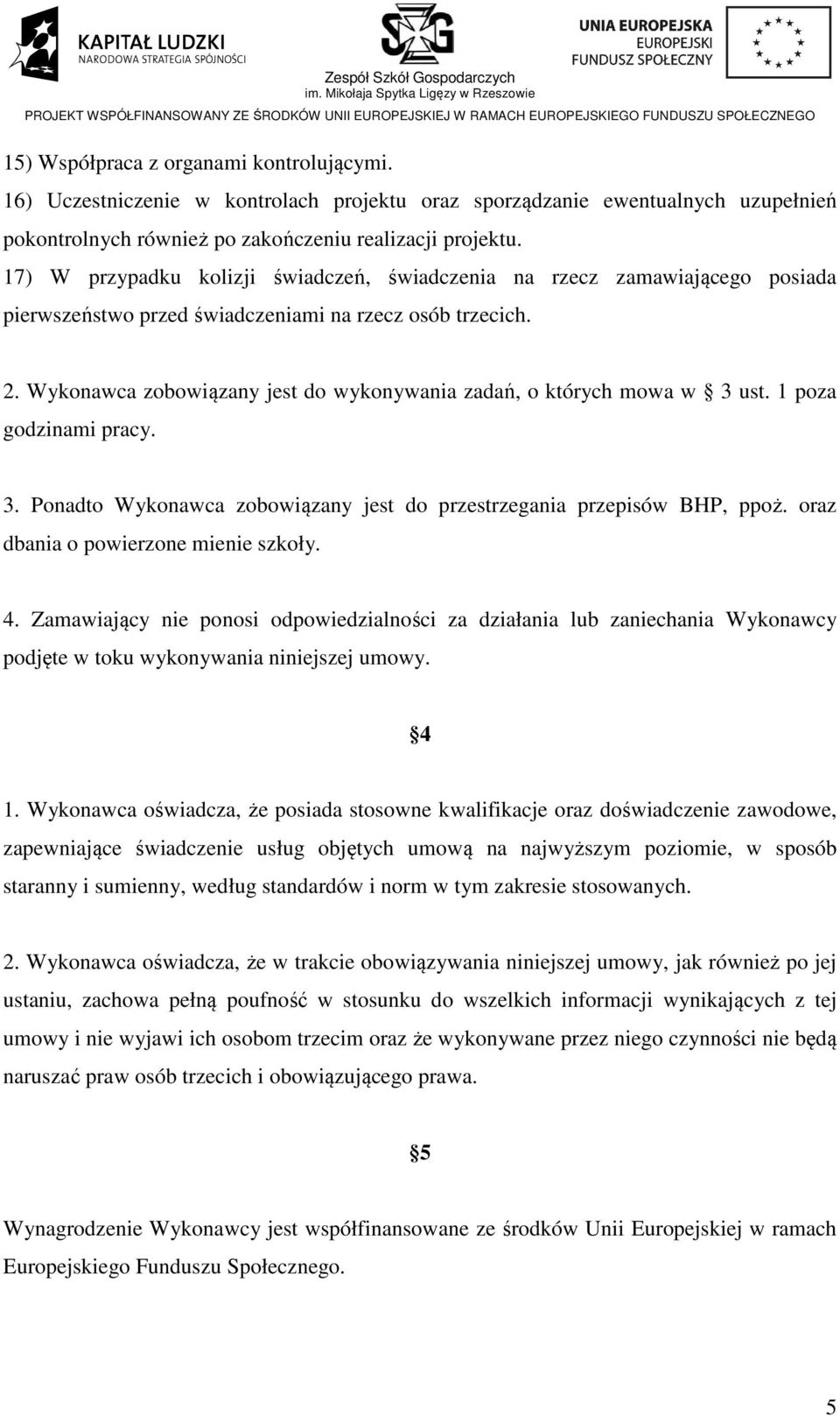 Wykonawca zobowiązany jest do wykonywania zadań, o których mowa w 3 ust. 1 poza godzinami pracy. 3. Ponadto Wykonawca zobowiązany jest do przestrzegania przepisów BHP, ppoż.