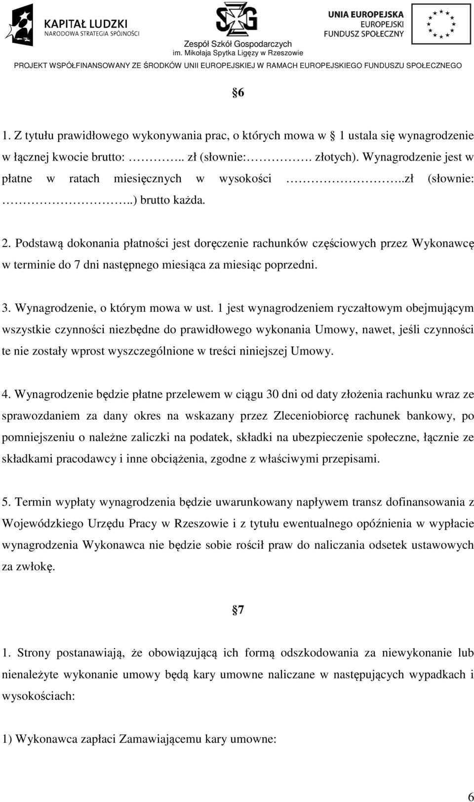 Podstawą dokonania płatności jest doręczenie rachunków częściowych przez Wykonawcę w terminie do 7 dni następnego miesiąca za miesiąc poprzedni. 3. Wynagrodzenie, o którym mowa w ust.