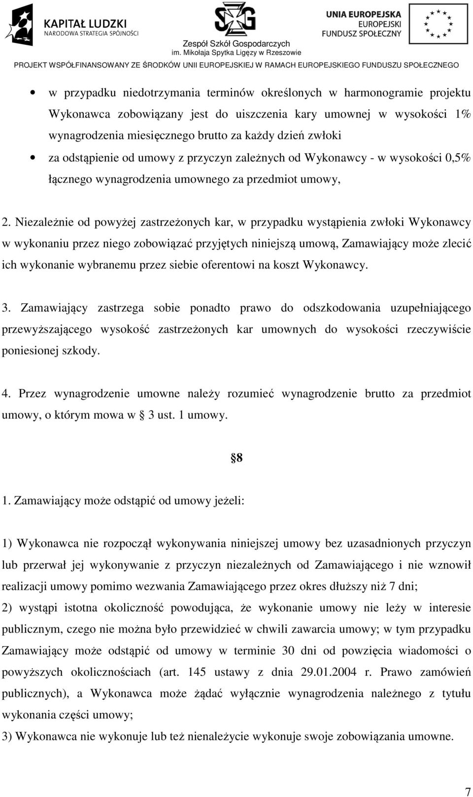 Niezależnie od powyżej zastrzeżonych kar, w przypadku wystąpienia zwłoki Wykonawcy w wykonaniu przez niego zobowiązać przyjętych niniejszą umową, Zamawiający może zlecić ich wykonanie wybranemu przez