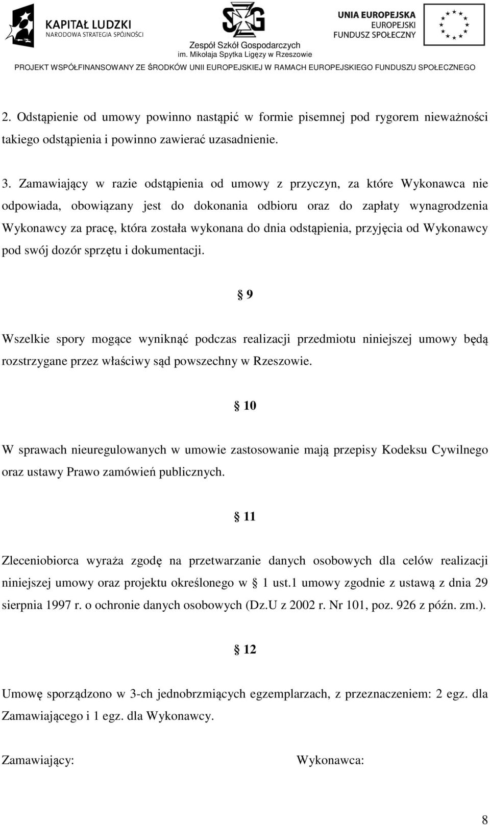 dnia odstąpienia, przyjęcia od Wykonawcy pod swój dozór sprzętu i dokumentacji.