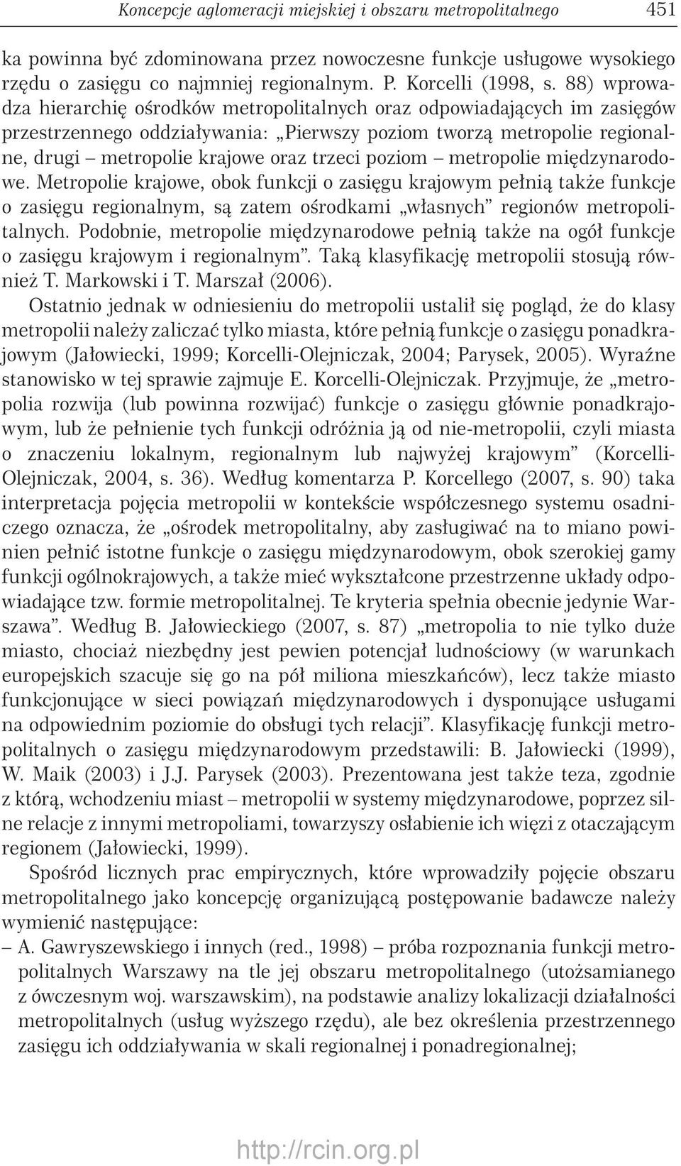poziom metropolie międzynarodowe. Metropolie krajowe, obok funkcji o zasięgu krajowym pełnią także funkcje o zasięgu regionalnym, są zatem ośrodkami własnych regionów metropolitalnych.