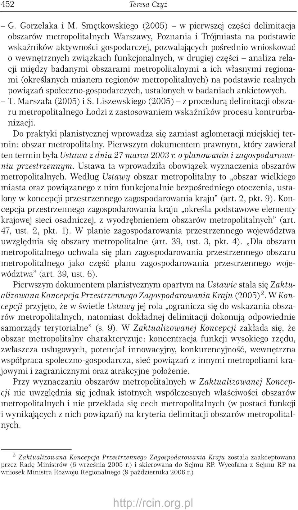 wewnętrznych związkach funkcjonalnych, w drugiej części analiza relacji między badanymi obszarami metropolitalnymi a ich własnymi regionami (określanych mianem regionów metropolitalnych) na podstawie