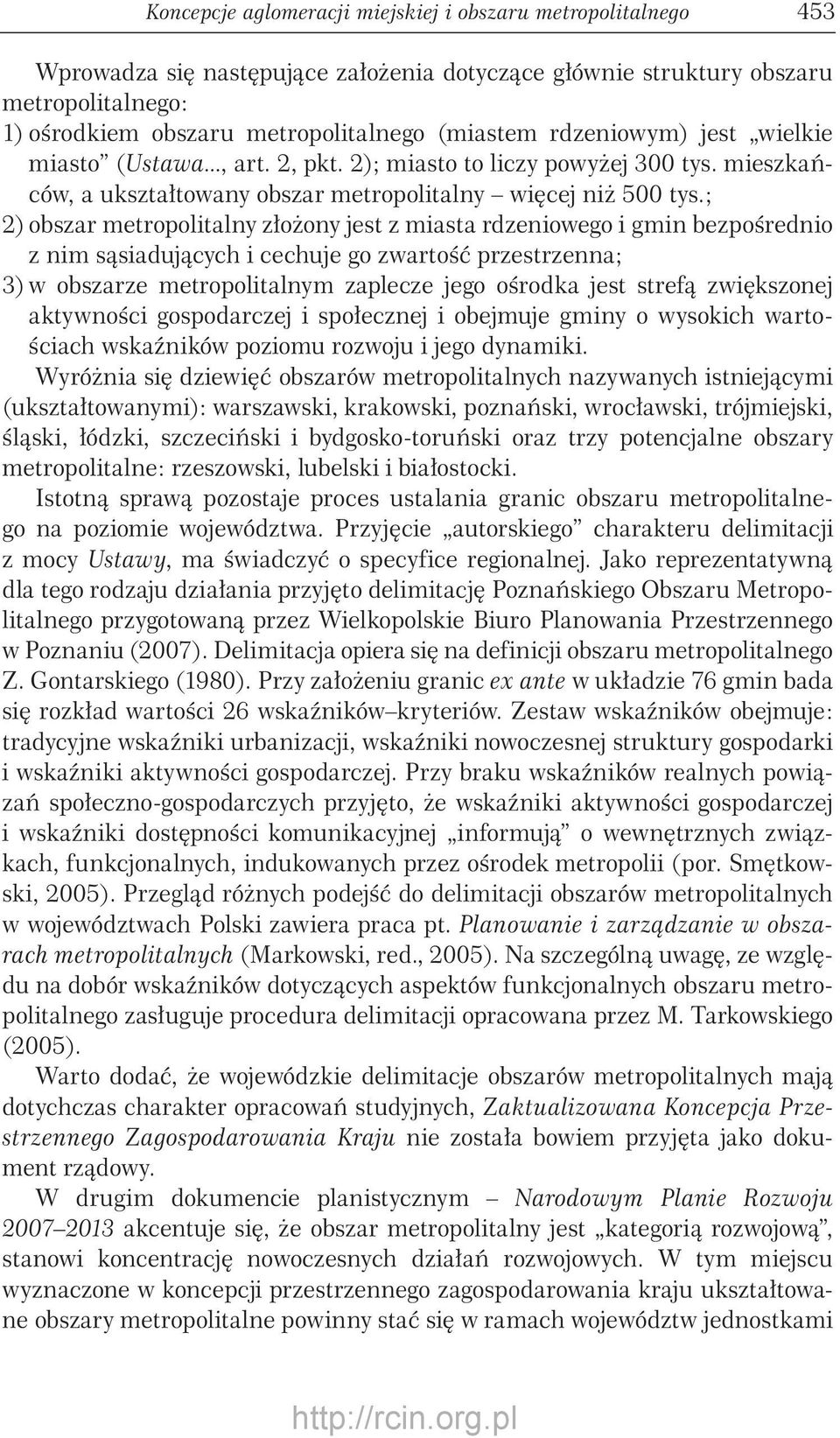 ; 2) obszar metropolitalny złożony jest z miasta rdzeniowego i gmin bezpośrednio z nim sąsiadujących i cechuje go zwartość przestrzenna; 3) w obszarze metropolitalnym zaplecze jego ośrodka jest