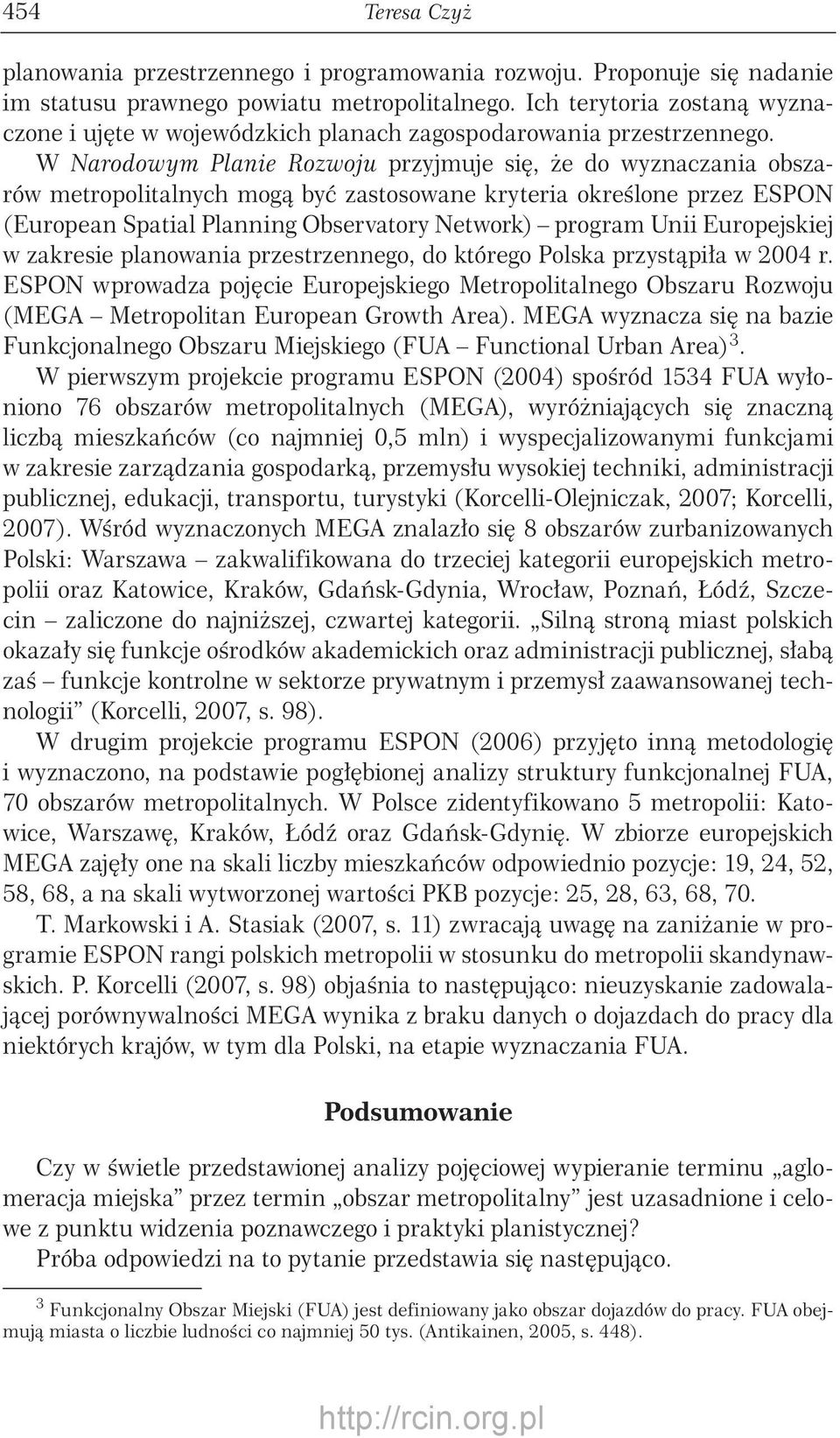W Narodowym Planie Rozwoju przyjmuje się, że do wyznaczania obszarów metropolitalnych mogą być zastosowane kryteria określone przez ESPON (European Spatial Planning Observatory Network) program Unii