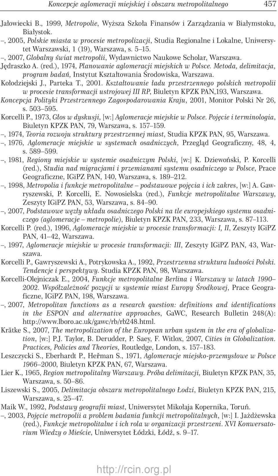 , 2007, Globalny świat metropolii, Wydawnictwo Naukowe Scholar, Warszawa. Jędraszko A. (red.), 1974, Planowanie aglomeracji miejskich w Polsce.