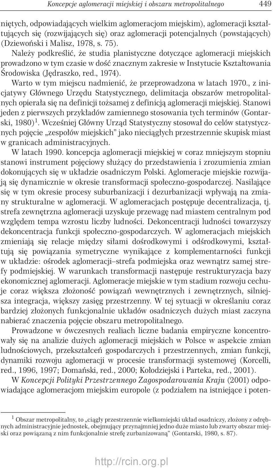 Należy podkreślić, że studia planistyczne dotyczące aglomeracji miejskich prowadzono w tym czasie w dość znacznym zakresie w Instytucie Kształtowania Środowiska (Jędraszko, red., 1974).