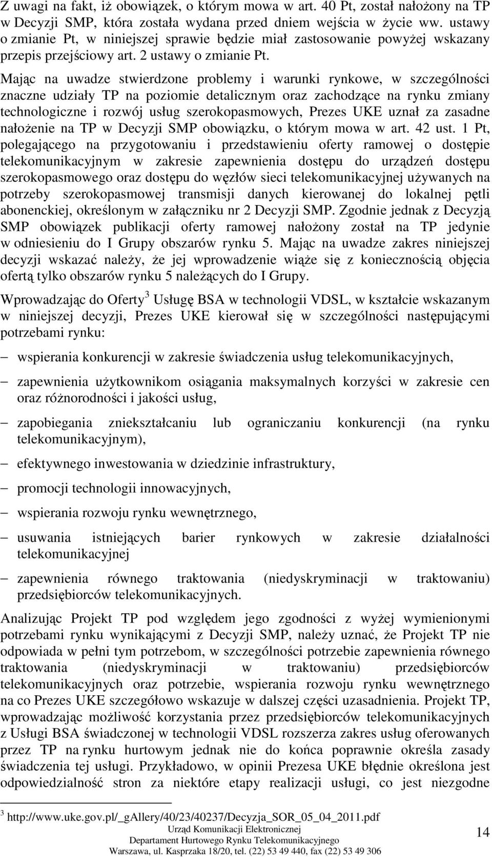 Mając na uwadze stwierdzone problemy i warunki rynkowe, w szczególności znaczne udziały TP na poziomie detalicznym oraz zachodzące na rynku zmiany technologiczne i rozwój usług szerokopasmowych,