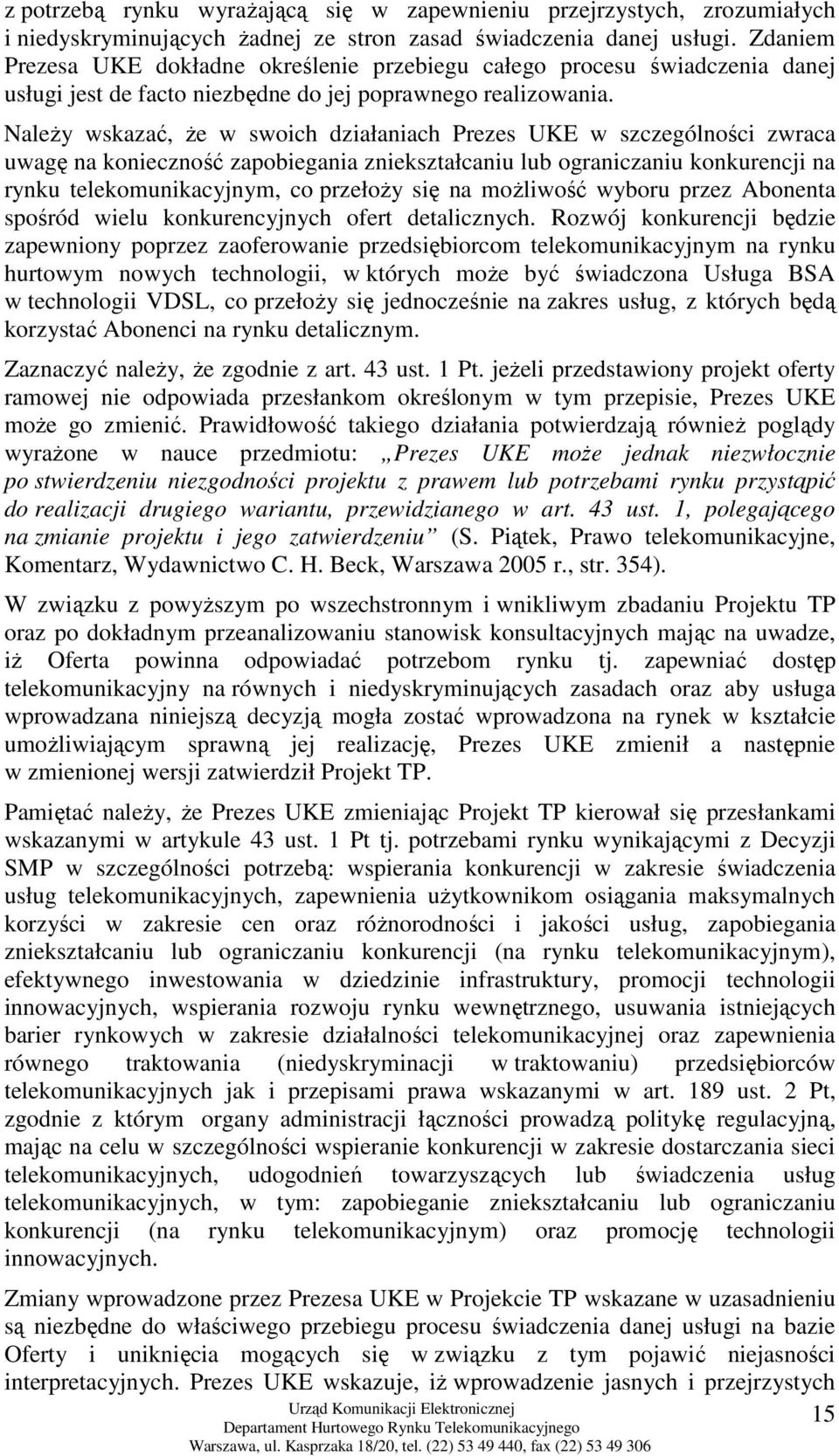 NaleŜy wskazać, Ŝe w swoich działaniach Prezes UKE w szczególności zwraca uwagę na konieczność zapobiegania zniekształcaniu lub ograniczaniu konkurencji na rynku telekomunikacyjnym, co przełoŝy się