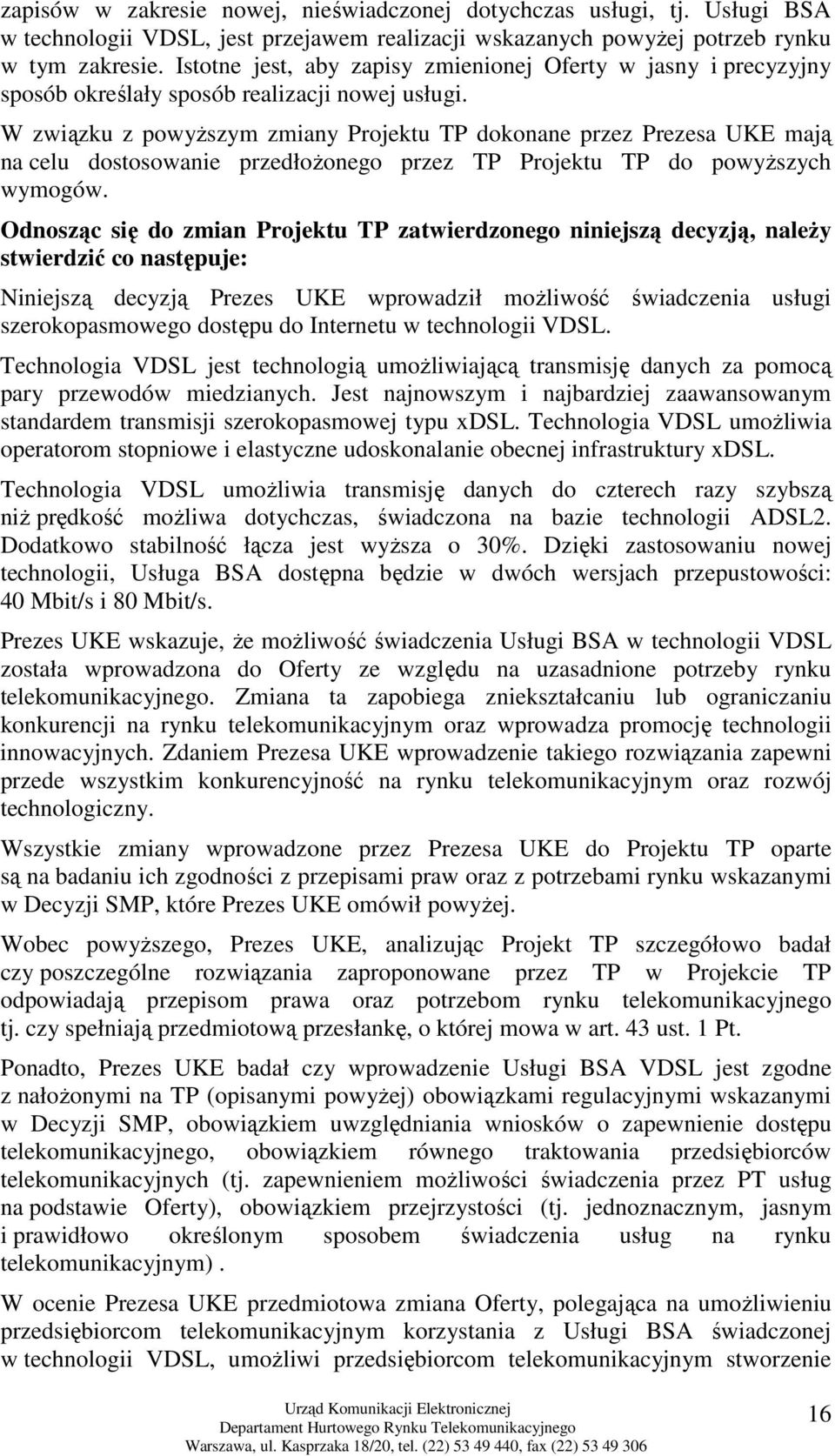 W związku z powyŝszym zmiany Projektu TP dokonane przez Prezesa UKE mają na celu dostosowanie przedłoŝonego przez TP Projektu TP do powyŝszych wymogów.