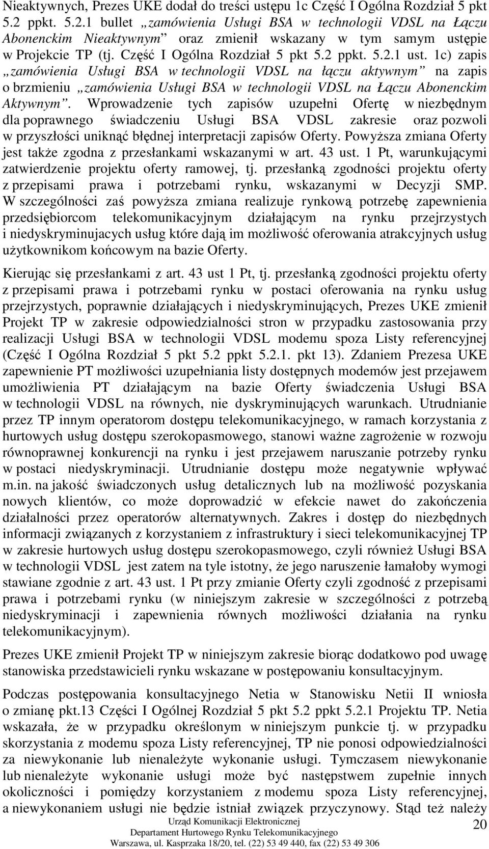 1c) zapis zamówienia Usługi BSA w technologii VDSL na łączu aktywnym na zapis o brzmieniu zamówienia Usługi BSA w technologii VDSL na Łączu Abonenckim Aktywnym.