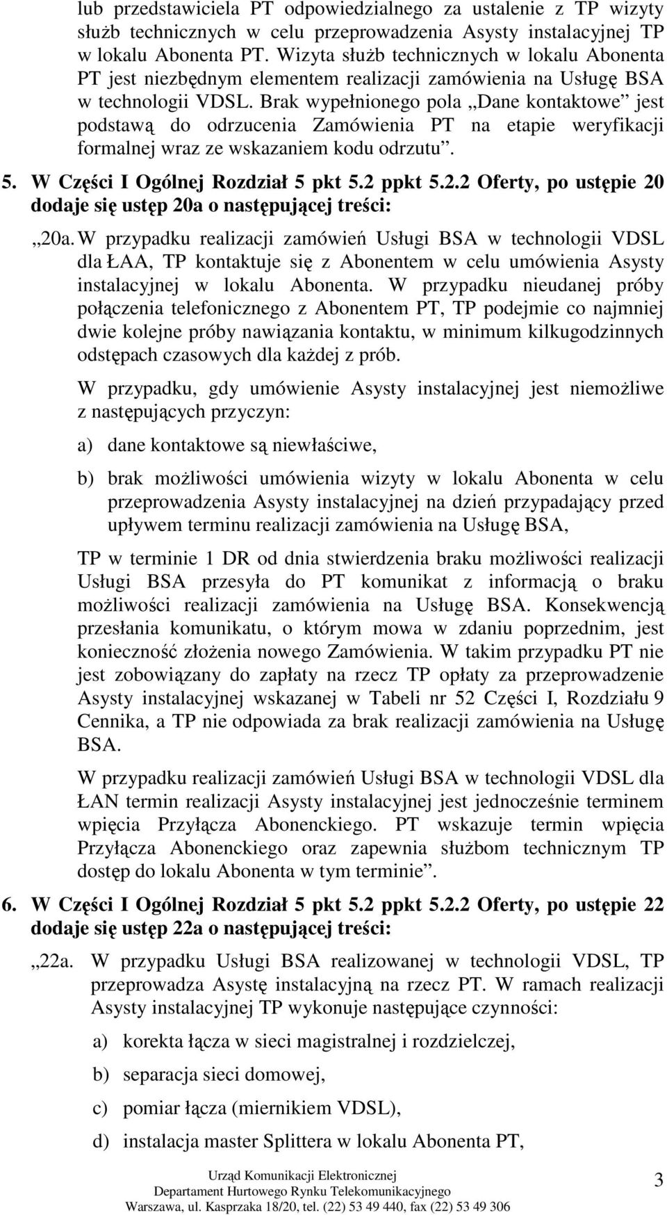 Brak wypełnionego pola Dane kontaktowe jest podstawą do odrzucenia Zamówienia PT na etapie weryfikacji formalnej wraz ze wskazaniem kodu odrzutu. 5. W Części I Ogólnej Rozdział 5 pkt 5.2 