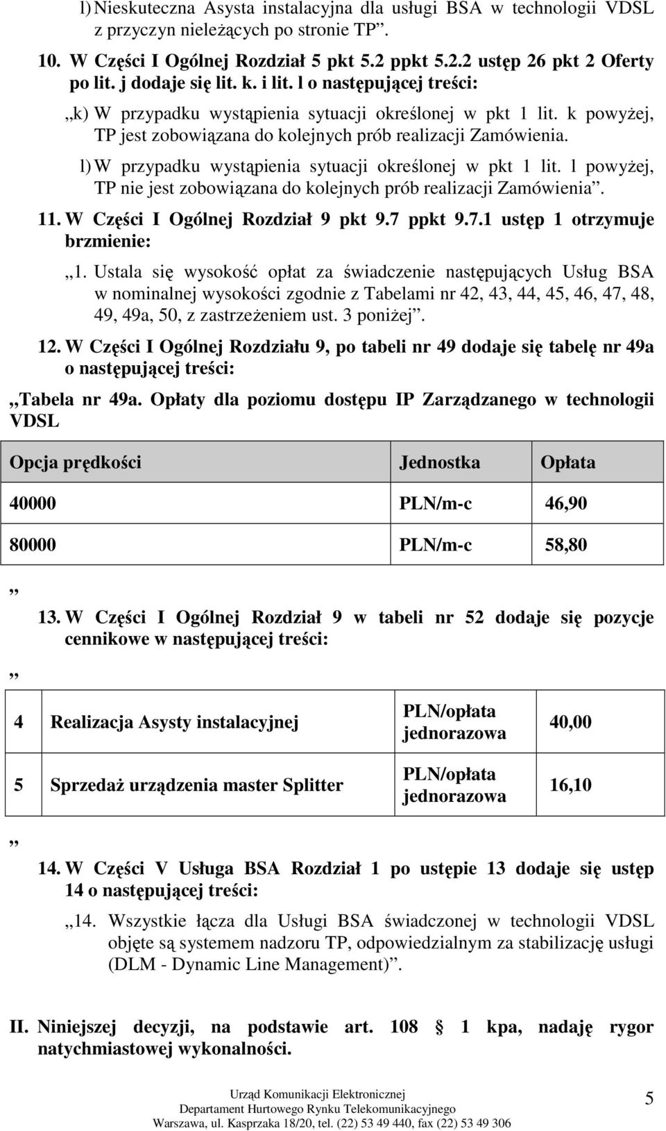 l) W przypadku wystąpienia sytuacji określonej w pkt 1 lit. l powyŝej, TP nie jest zobowiązana do kolejnych prób realizacji Zamówienia. 11. W Części I Ogólnej Rozdział 9 pkt 9.7 