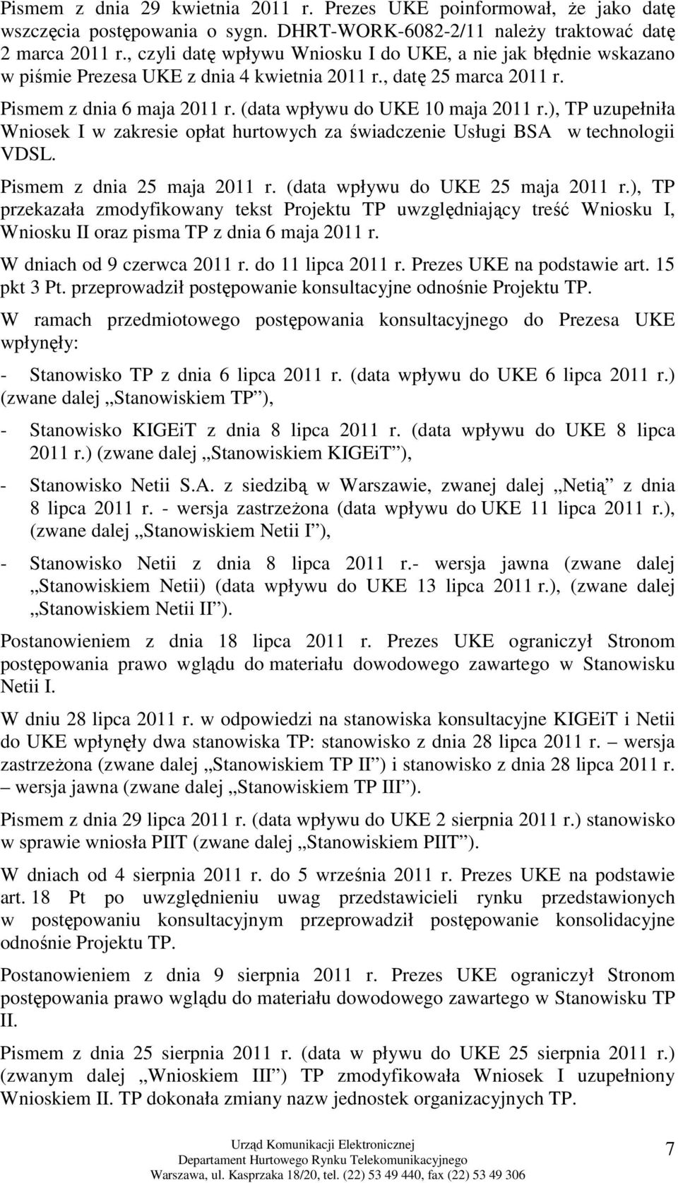 ), TP uzupełniła Wniosek I w zakresie opłat hurtowych za świadczenie Usługi BSA w technologii VDSL. Pismem z dnia 25 maja 2011 r. (data wpływu do UKE 25 maja 2011 r.