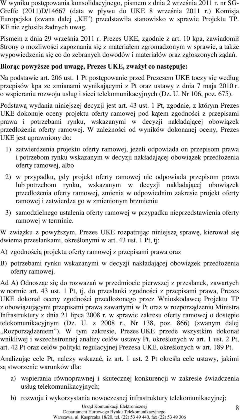 10 kpa, zawiadomił Strony o moŝliwości zapoznania się z materiałem zgromadzonym w sprawie, a takŝe wypowiedzenia się co do zebranych dowodów i materiałów oraz zgłoszonych Ŝądań.