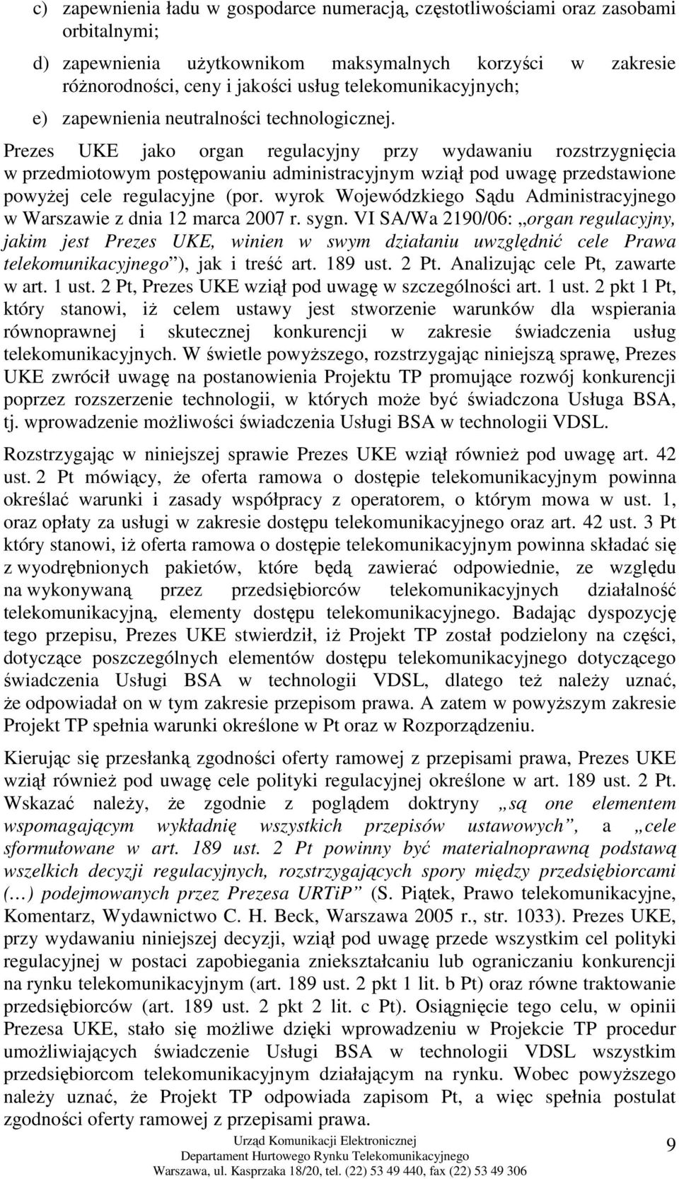 Prezes UKE jako organ regulacyjny przy wydawaniu rozstrzygnięcia w przedmiotowym postępowaniu administracyjnym wziął pod uwagę przedstawione powyŝej cele regulacyjne (por.