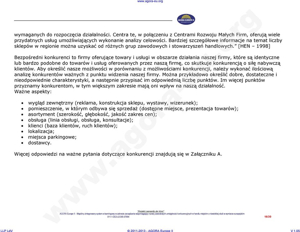 [HEN 1998] Bezpośredni konkurenci to firmy oferujące towary i usługi w obszarze działania naszej firmy, które są identyczne lub bardzo podobne do towarów i usług oferowanych przez naszą firmę, co