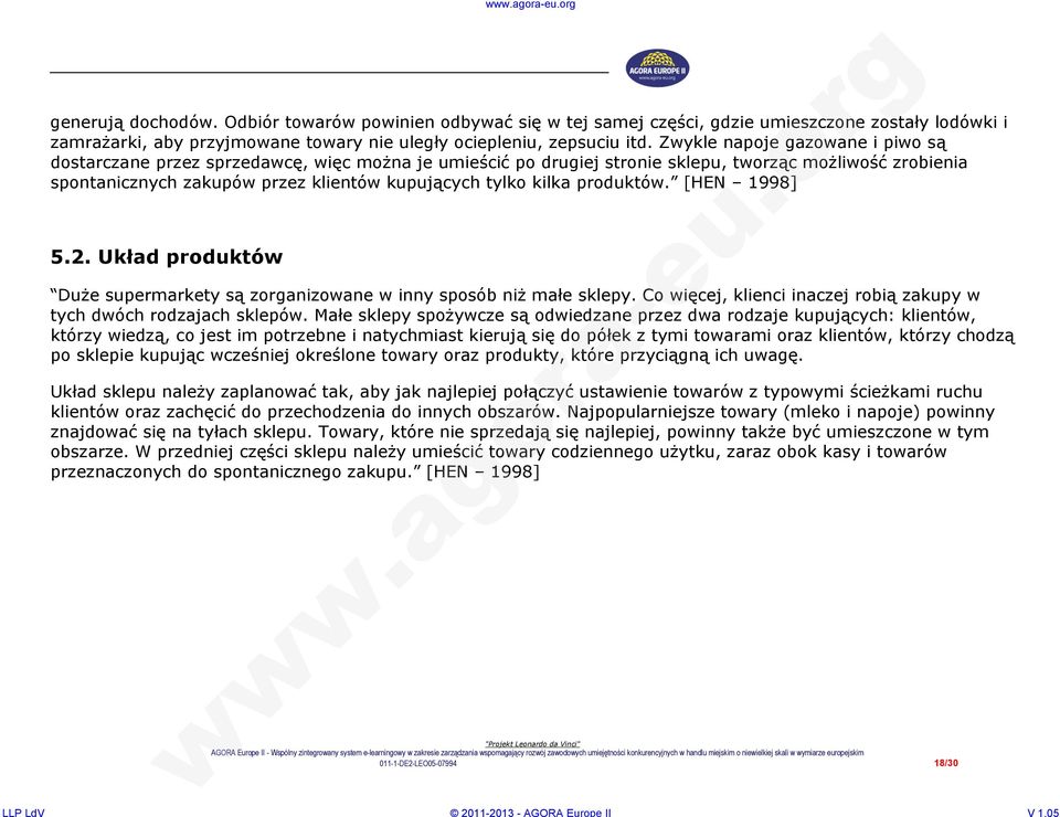 kilka produktów. [HEN 1998] 5.2. Układ produktów Duże supermarkety są zorganizowane w inny sposób niż małe sklepy. Co więcej, klienci inaczej robią zakupy w tych dwóch rodzajach sklepów.