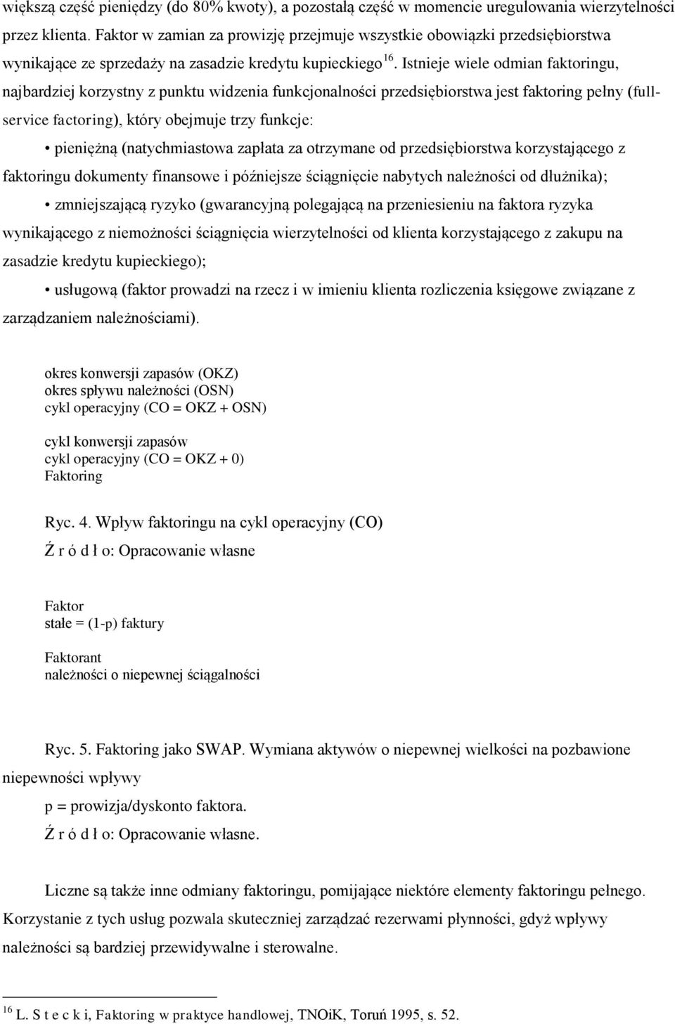 Istieje wiele odmia faktorigu, ajbardziej korzysty z puktu widzeia fukcjoalości przedsiębiorstwa jest faktorig peły (fullservice factorig), który obejmuje trzy fukcje: pieiężą (atychmiastowa zapłata