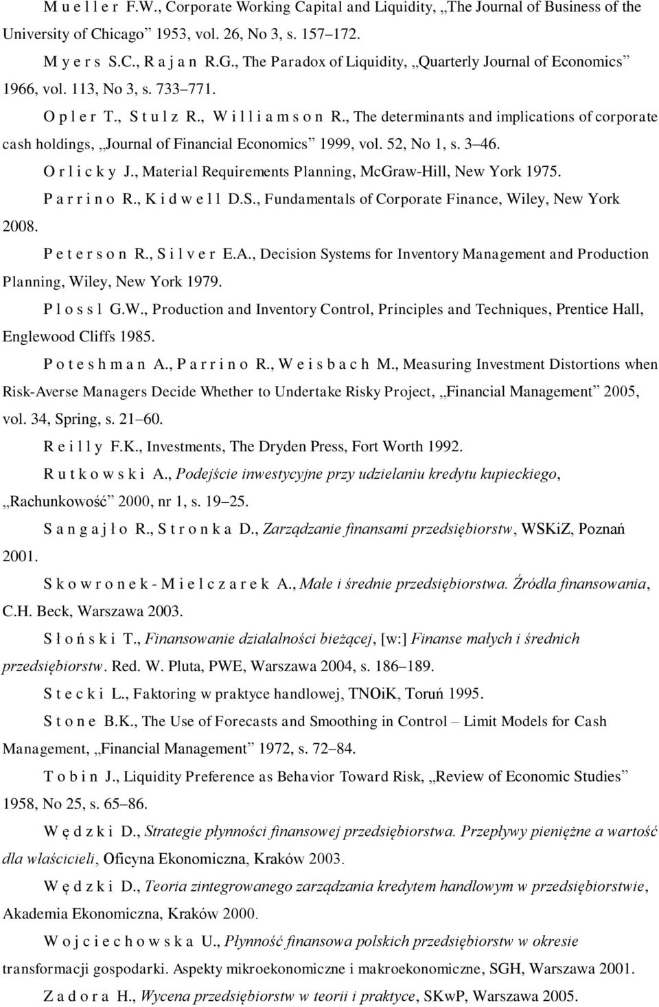 , The determiats ad implicatios of corporate cash holdigs, Joural of Fiacial Ecoomics 1999, vol. 52, No 1, s. 3 46. O r l i c k y J., Material Requiremets Plaig, McGraw-Hill, New York 1975.