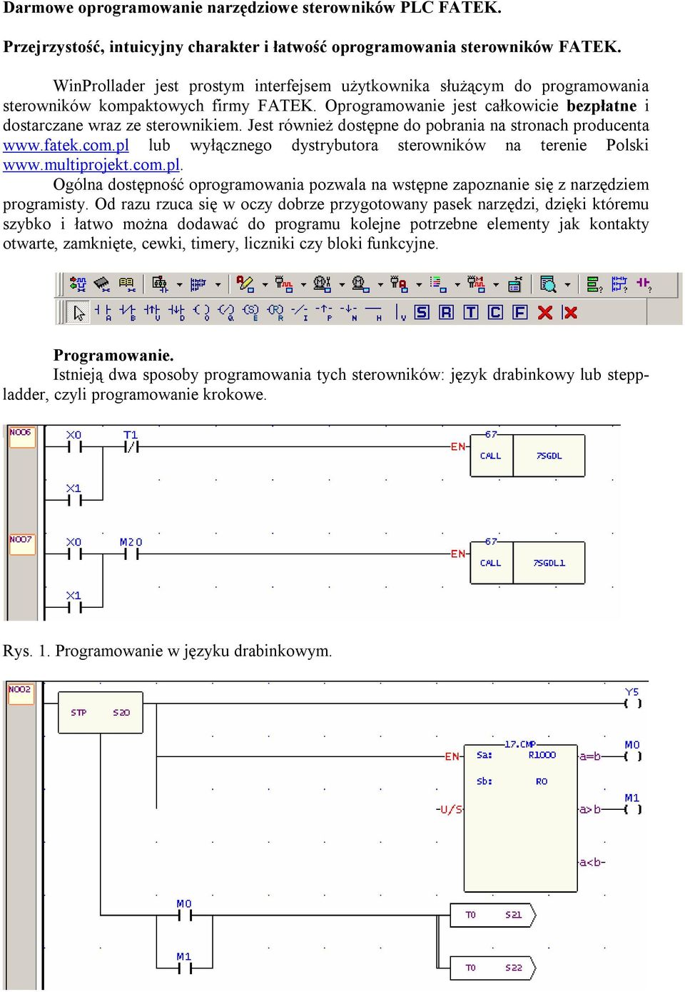 Jest również dostępne do pobrania na stronach producenta www.fatek.com.pl lub wyłącznego dystrybutora sterowników na terenie Polski www.multiprojekt.com.pl. Ogólna dostępność oprogramowania pozwala na wstępne zapoznanie się z narzędziem programisty.