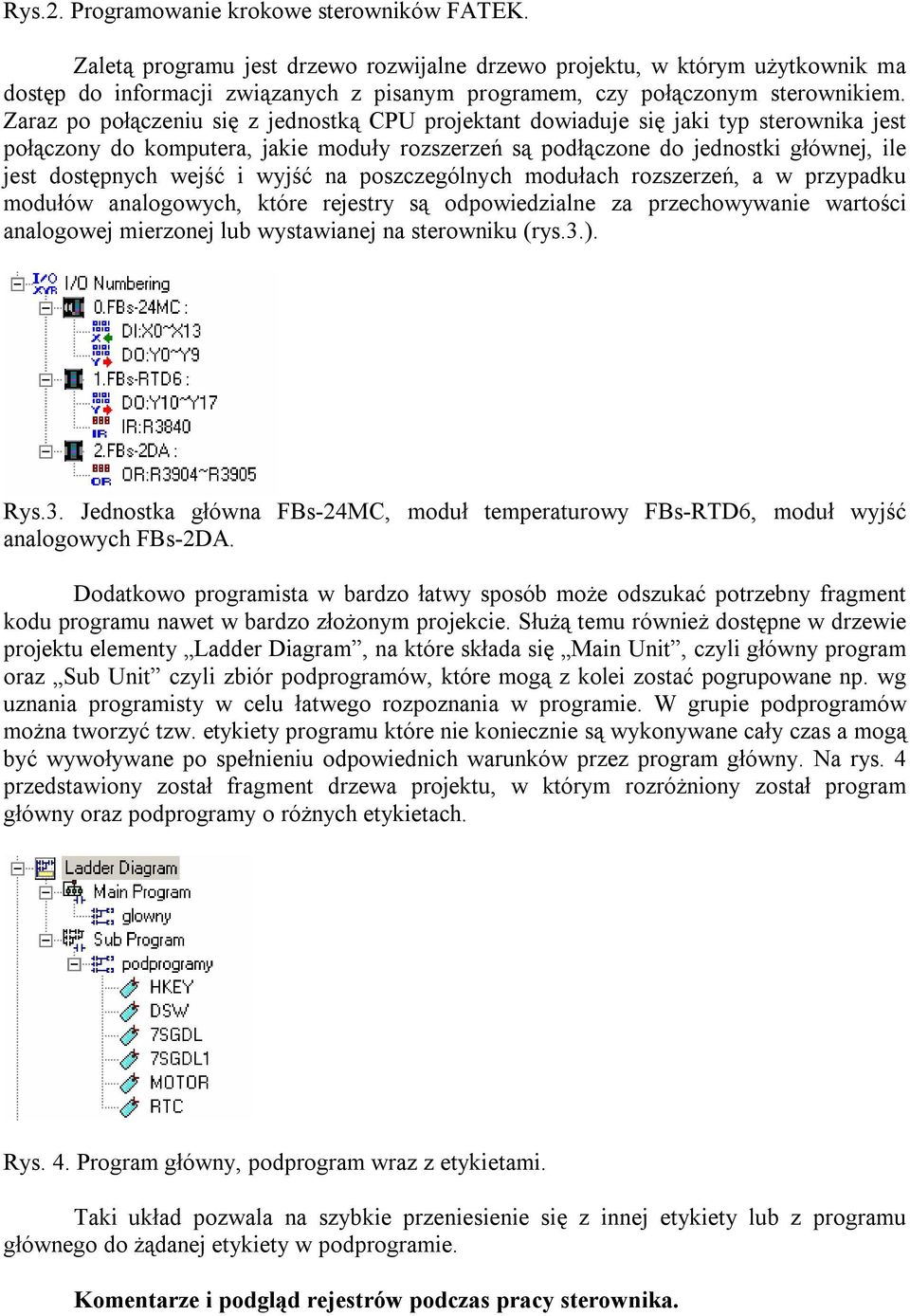 Zaraz po połączeniu się z jednostką CPU projektant dowiaduje się jaki typ sterownika jest połączony do komputera, jakie moduły rozszerzeń są podłączone do jednostki głównej, ile jest dostępnych wejść