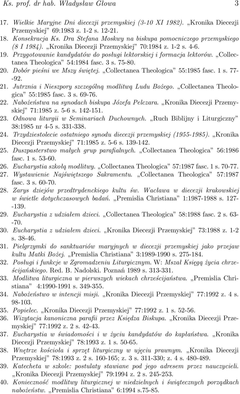 Collectanea Theologica 54:1984 fasc. 3 s. 75-80. 20. Dobór pieśni we Mszy świętej. Collectanea Theologica 55:1985 fasc. 1 s. 77- -92. 21. Jutrznia i Nieszpory szczególną modlitwą Ludu Bożego.