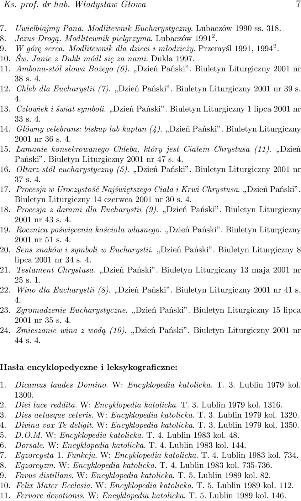 Chleb dla Eucharystii (7). Dzień Pański. Biuletyn Liturgiczny 2001 nr 39 s. 4. 13. Człowiek i świat symboli. Dzień Pański. Biuletyn Liturgiczny 1 lipca 2001 nr 33 s. 4. 14.