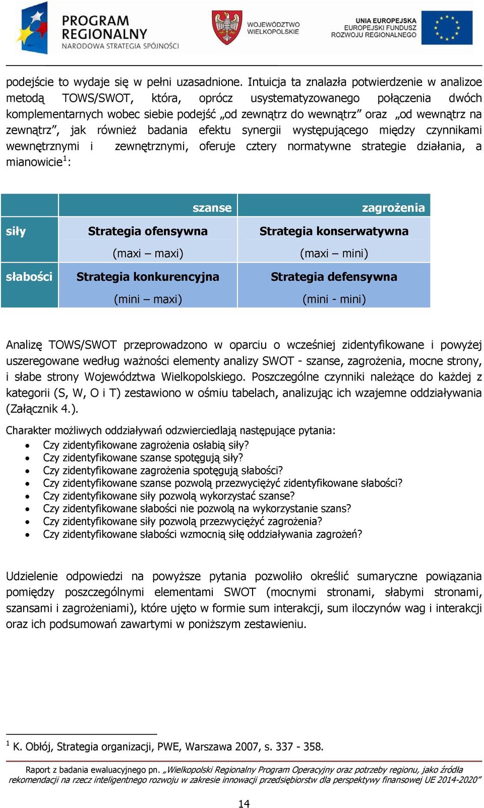 zewnątrz, jak również badania efektu synergii występującego między czynnikami wewnętrznymi i zewnętrznymi, oferuje cztery normatywne strategie działania, a mianowicie 1 : siły słabości szanse