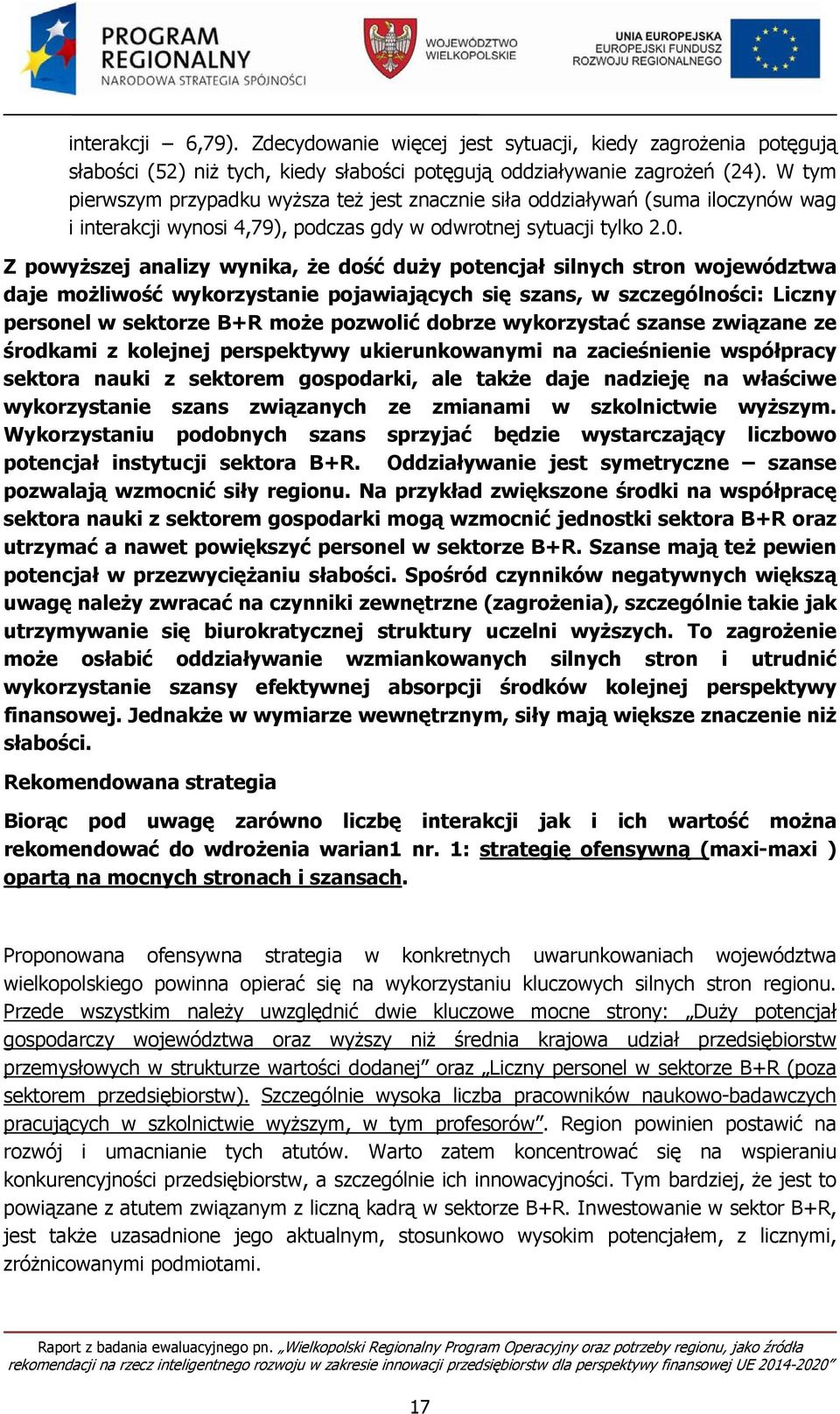 Z powyższej analizy wynika, że dość duży potencjał silnych stron województwa daje możliwość wykorzystanie pojawiających się szans, w szczególności: Liczny personel w sektorze B+R może pozwolić dobrze