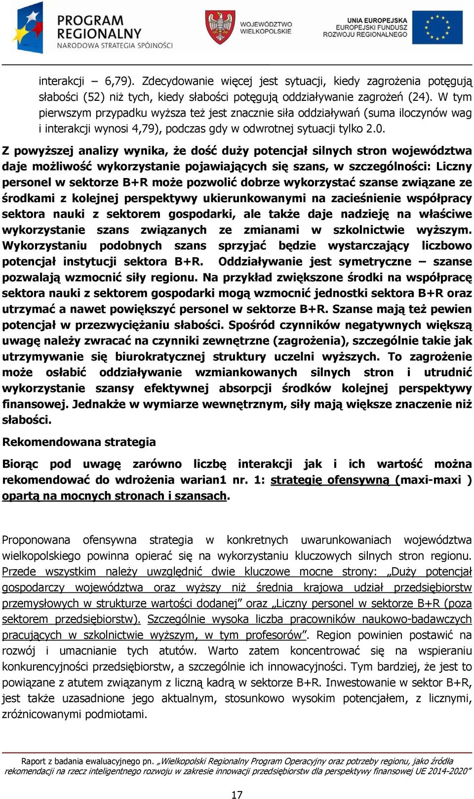 Z powyższej analizy wynika, że dość duży potencjał silnych stron województwa daje możliwość wykorzystanie pojawiających się szans, w szczególności: Liczny personel w sektorze B+R może pozwolić dobrze