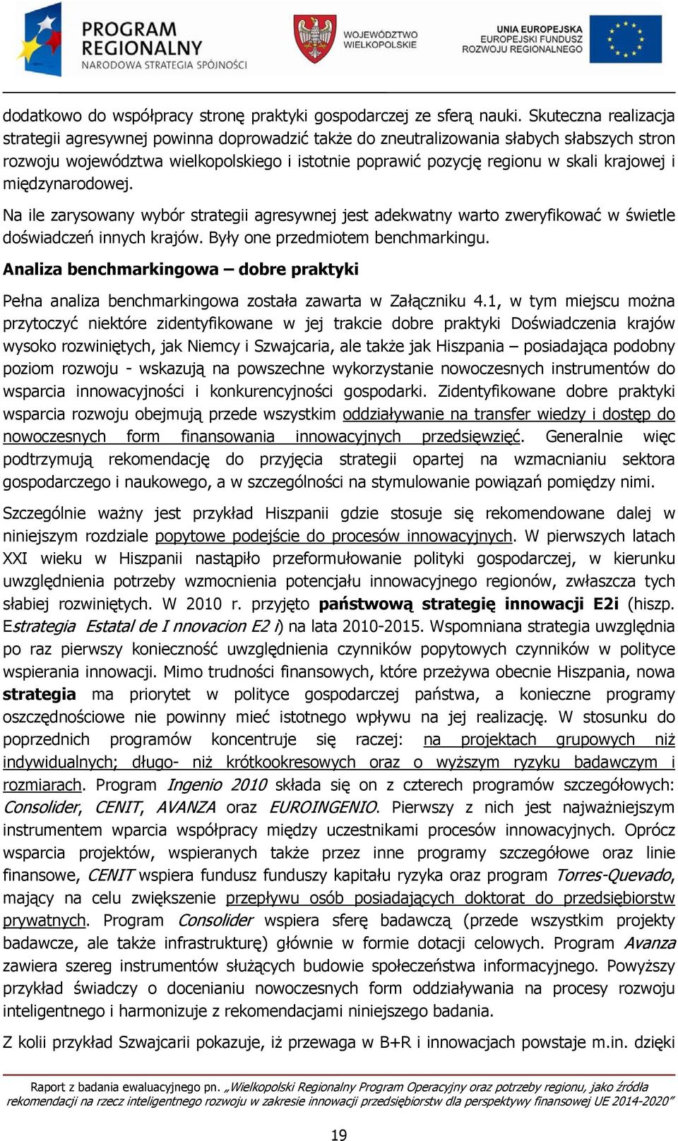 krajowej i międzynarodowej. Na ile zarysowany wybór strategii agresywnej jest adekwatny warto zweryfikować w świetle doświadczeń innych krajów. Były one przedmiotem benchmarkingu.