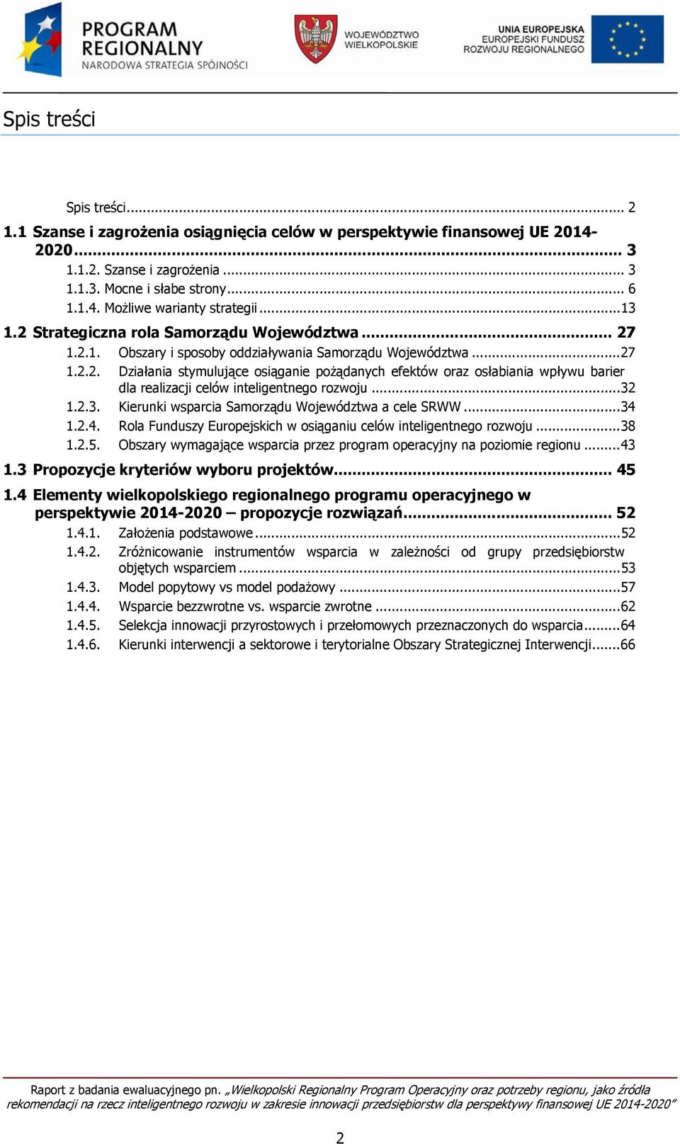 ..32 1.2.3. Kierunki wsparcia Samorządu Województwa a cele SRWW...34 1.2.4. Rola Funduszy Europejskich w osiąganiu celów inteligentnego rozwoju...38 1.2.5.