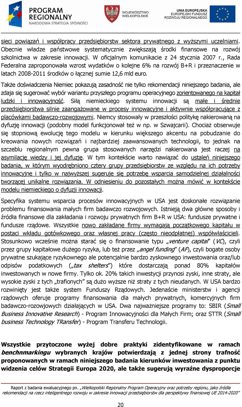 Także doświadczenia Niemiec pokazują zasadność nie tylko rekomendacji niniejszego badania, ale zdaja się sugerować wybór wariantu przyszłego programu operacyjnego zorientowanego na kapitał ludzki i