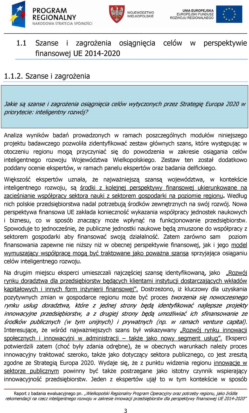 Analiza wyników badań prowadzonych w ramach poszczególnych modułów niniejszego projektu badawczego pozwoliła zidentyfikować zestaw głównych szans, które występując w otoczeniu regionu mogą