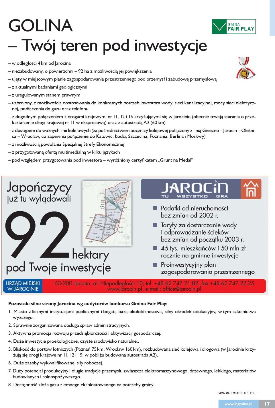 elektrycznej, podłączenia do gazu oraz telefonu z dogodnym połączeniem z drogami krajowymi nr 11, 12 i 15 krzyżującymi się w Jarocinie (obecnie trwają starania o przekształcenie drogi krajowej nr 11