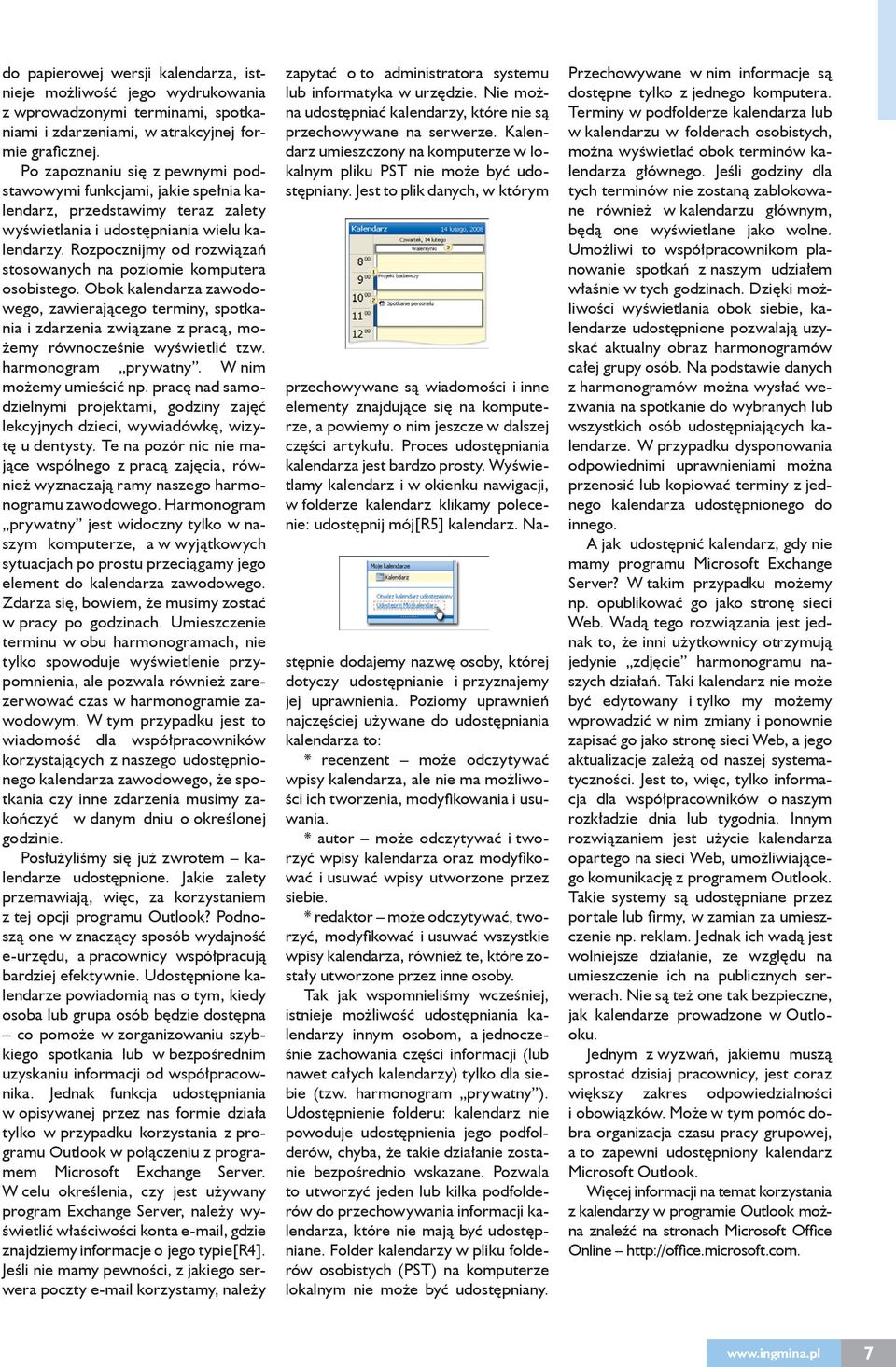 Rozpocznijmy od rozwiązań stosowanych na poziomie komputera osobistego. Obok kalendarza zawodowego, zawierającego terminy, spotkania i zdarzenia związane z pracą, możemy równocześnie wyświetlić tzw.