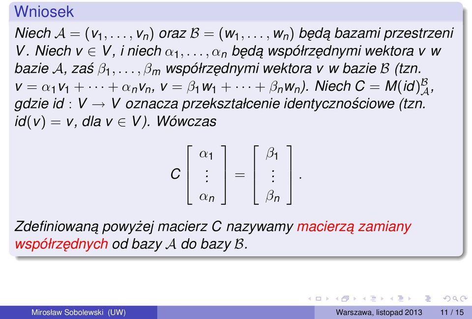 v = α 1 v 1 + + α n v n, v = β 1 w 1 + + β n w n ). Niech C = M(id) B A, gdzie id : V V oznacza przekształcenie identycznościowe (tzn.