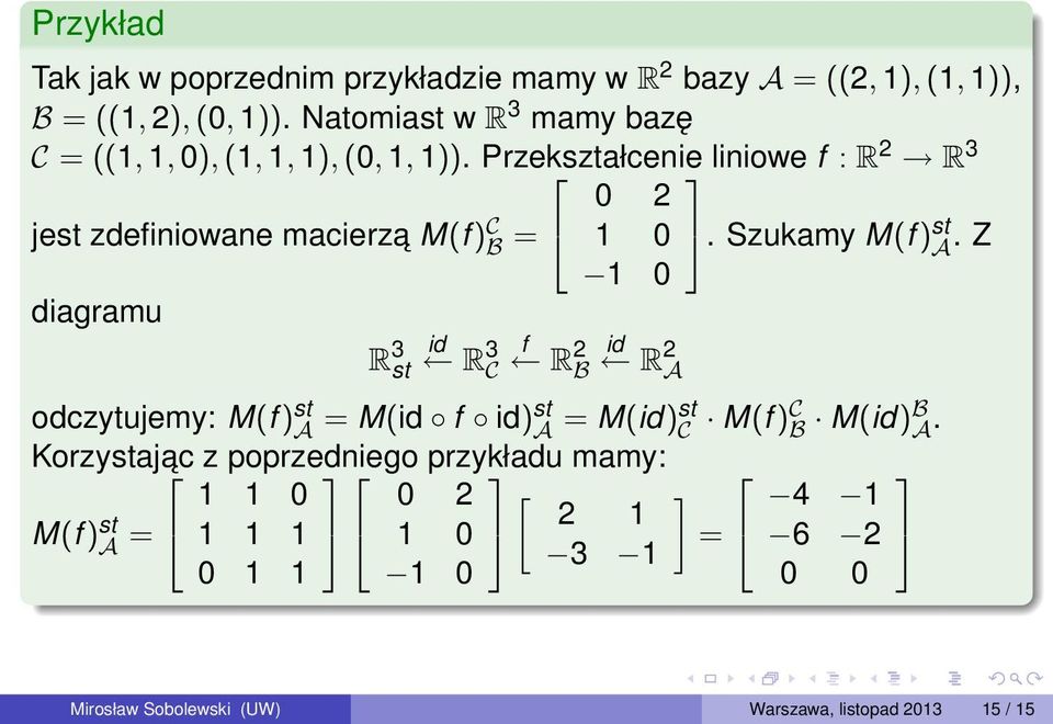 Przekształcenie liniowe f : R 2 R 3 jest zdefiniowane macierza M(f ) C B = diagramu R 3 st id R 3 C f R 2 B 0 2 1 0 1 0 id R 2 A.