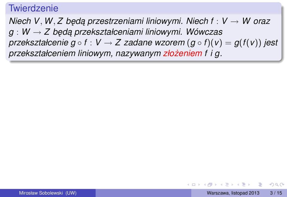 Wówczas przekształcenie g f : V Z zadane wzorem (g f )(v) = g(f (v)) jest